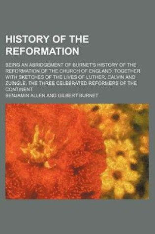 Cover of History of the Reformation; Being an Abridgement of Burnet's History of the Reformation of the Church of England. Together with Sketches of the Lives of Luther, Calvin and Zuingle, the Three Celebrated Reformers of the Continent
