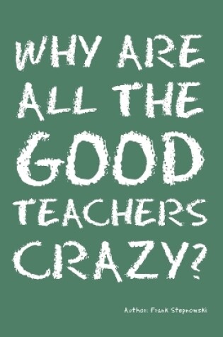 Cover of Why Are All the Good Teachers Crazy?