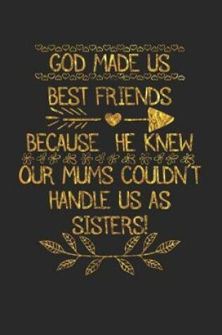 Cover of God Made Us Best Friends Because He Knew Our Mums Couldn't Handle Us As Sisters