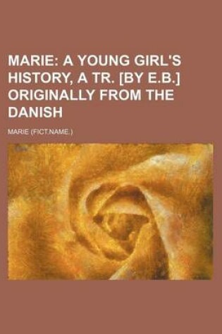 Cover of Marie; A Young Girl's History, a Tr. [By E.B.] Originally from the Danish