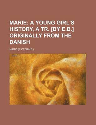 Book cover for Marie; A Young Girl's History, a Tr. [By E.B.] Originally from the Danish