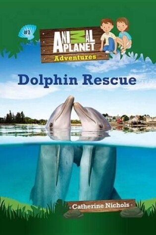 Cover of Dolphin Rescue (Animal Planet Adventures Chapter Books #1)