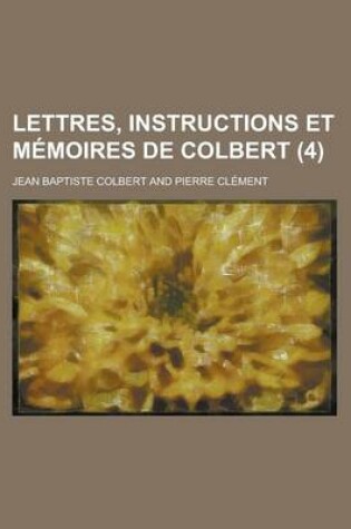 Cover of Lettres, Instructions Et Memoires de Colbert (4)