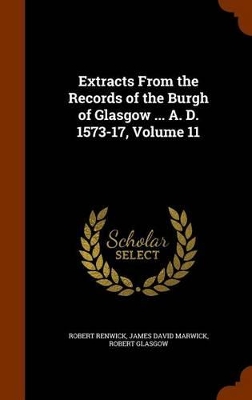 Book cover for Extracts from the Records of the Burgh of Glasgow ... A. D. 1573-17, Volume 11