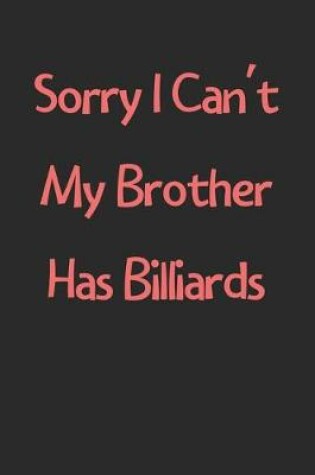 Cover of Sorry I Can't My Brother Has Billiards