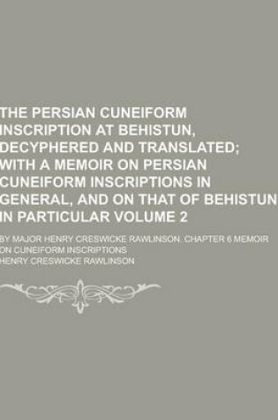 Cover of The Persian Cuneiform Inscription at Behistun, Decyphered and Translated; By Major Henry Creswicke Rawlinson. Chapter 6 Memoir on Cuneiform Inscriptio