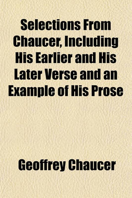 Book cover for Selections from Chaucer, Including His Earlier and His Later Verse and an Example of His Prose