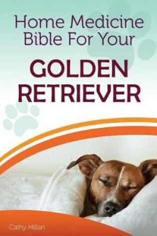 Cover of Home Medicine Bible for Your Golden Retriever