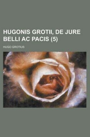 Cover of Hugonis Grotii, de Jure Belli AC Pacis (5 )