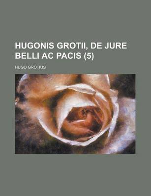 Book cover for Hugonis Grotii, de Jure Belli AC Pacis (5 )