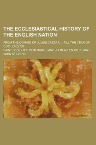 Cover of The Ecclesiastical History of the English Nation; From the Coming of Julius Caesar Till the Year of Our Lord 731