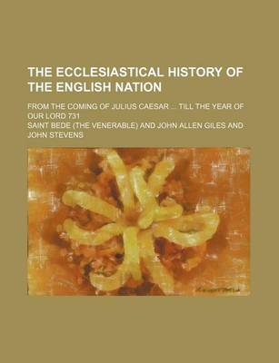 Book cover for The Ecclesiastical History of the English Nation; From the Coming of Julius Caesar Till the Year of Our Lord 731