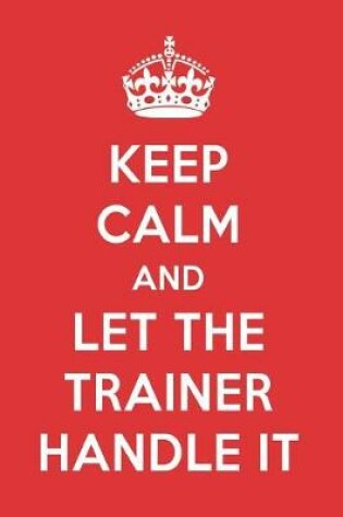 Cover of Keep Calm and Let the Trainer Handle It