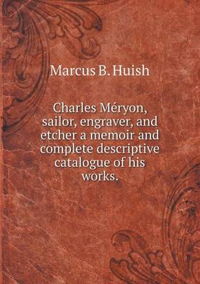 Book cover for Charles Méryon, sailor, engraver, and etcher a memoir and complete descriptive catalogue of his works