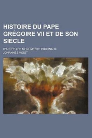 Cover of Histoire Du Pape Gregoire VII Et de Son Siecle (1); D'Apres Les Monuments Originaux