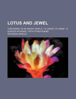 Book cover for Lotus and Jewel; Containing in an Indian Temple, a Casket of Gems, a Queen's Revenge. with Other Poems