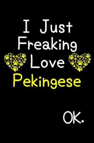 Cover of I Just Freaking Love Pekingese OK.