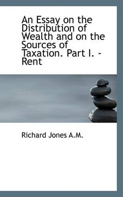 Book cover for An Essay on the Distribution of Wealth and on the Sources of Taxation. Part I. - Rent