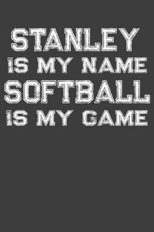 Cover of Stanley Is My Name Softball Is My Game