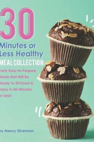 Cover of 30 Minutes or Less Healthy Meal Collection