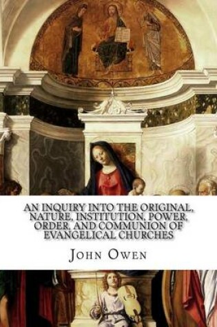 Cover of An Inquiry into the Original, Nature, Institution, Power, Order, and Communion of Evangelical Churches