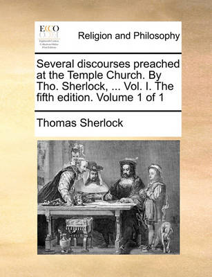 Book cover for Several discourses preached at the Temple Church. By Tho. Sherlock, ... Vol. I. The fifth edition. Volume 1 of 1