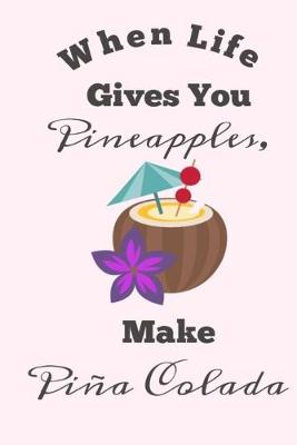 Book cover for When Life Gives You Pineapples, Make Pina Coladas