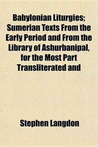 Cover of Babylonian Liturgies; Sumerian Texts from the Early Period and from the Library of Ashurbanipal, for the Most Part Transliterated and