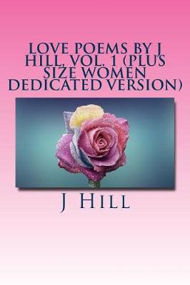 Cover of Love Poems by J Hill, Vol. 1 (Plus Size Women Dedicated Version)