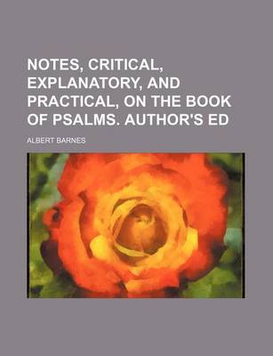 Book cover for Notes, Critical, Explanatory, and Practical, on the Book of Psalms. Author's Ed