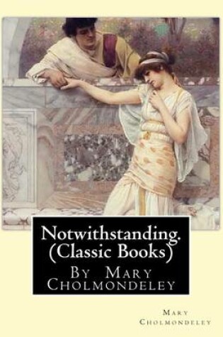 Cover of Notwithstanding. By Mary Cholmondeley (Classic Books)