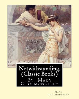 Book cover for Notwithstanding. By Mary Cholmondeley (Classic Books)