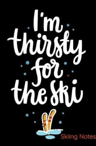 Cover of I'm Thirsty For The Ski Skiing Notes