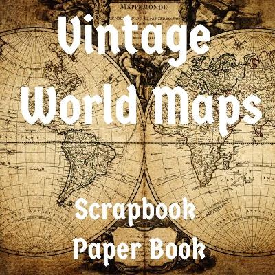 Book cover for Vintage World Maps Scrapbook Paper Book