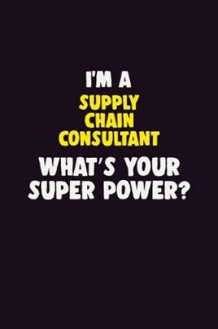 Cover of I'M A Supply Chain Consultant, What's Your Super Power?