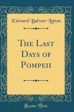 Cover of The Last Days of Pompeii (Classic Reprint)
