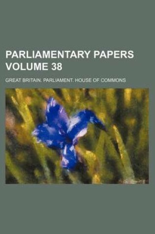 Cover of Parliamentary Papers Volume 38