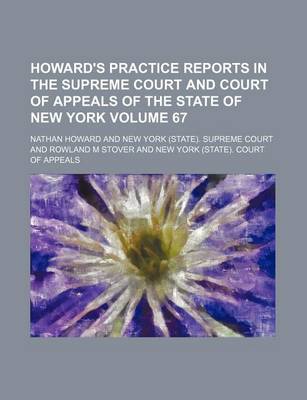 Book cover for Howard's Practice Reports in the Supreme Court and Court of Appeals of the State of New York Volume 67