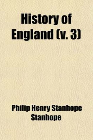 Cover of History of England Volume 3; From the Peace of Utrecht to the Peace of Versailles, 1713-1783