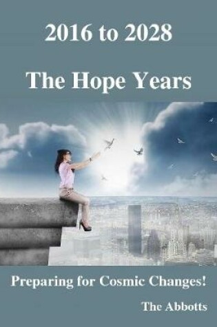 Cover of 2016 to 2028 - The Hope Years - Preparing for Cosmic Changes!