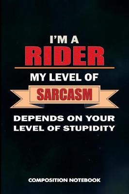 Book cover for I Am a Rider My Level of Sarcasm Depends on Your Level of Stupidity