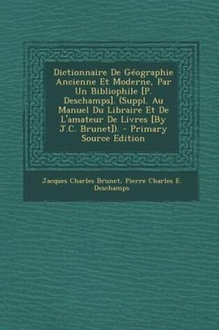 Cover of Dictionnaire de Geographie Ancienne Et Moderne, Par Un Bibliophile [P. DesChamps]. (Suppl. Au Manuel Du Libraire Et de L'Amateur de Livres [By J.C. Br