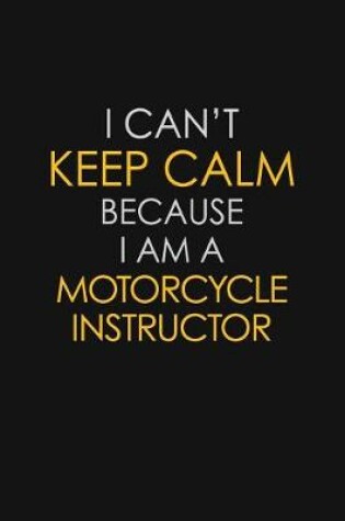 Cover of I Can't Keep Calm Because I Am A Motorcycle Instructor