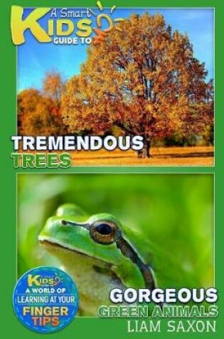 Cover of A Smart Kids Guide to Tremendous Trees and Gorgeous Green Animals