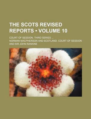 Book cover for The Scots Revised Reports (Volume 10); Court of Session, Third Series