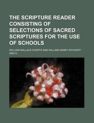 Book cover for The Scripture Reader Consisting of Selections of Sacred Scriptures for the Use of Schools