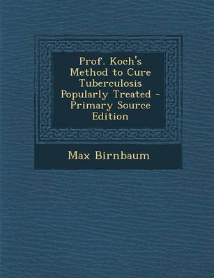 Book cover for Prof. Koch's Method to Cure Tuberculosis Popularly Treated - Primary Source Edition