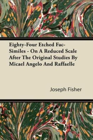 Cover of Eighty-Four Etched Fac-Similes - On A Reduced Scale After The Original Studies By Micael Angelo And Raffaelle