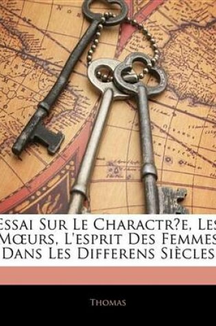 Cover of Essai Sur Le Charactr?e, Les Murs, L'Esprit Des Femmes Dans Les Differens Sicles