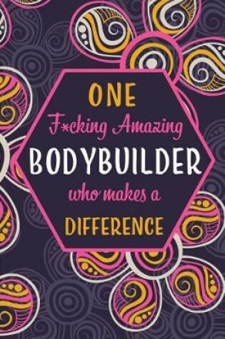 Cover of One F*cking Amazing Bodybuilder Who Makes A Difference